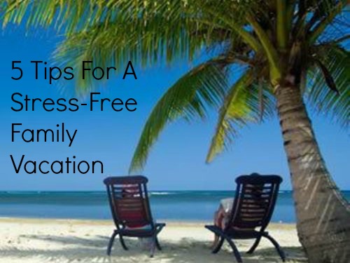 5 tips for a stress-free family vacation