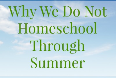 Why We Don’t Homeschool Through Summer