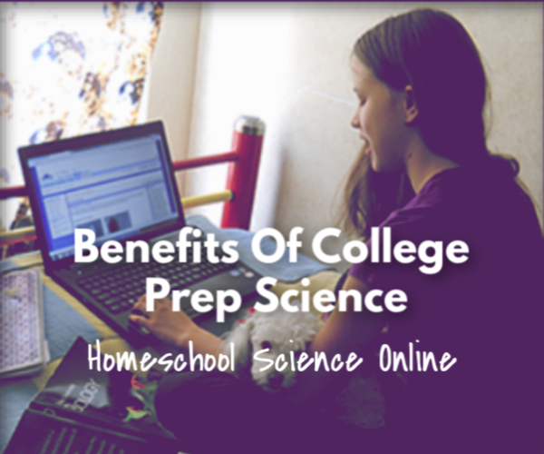 Benefits Of College Prep Science – Homeschool Science Online